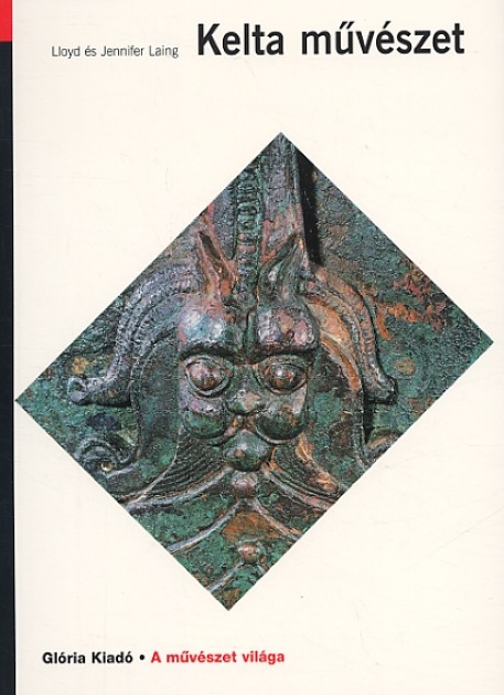Lloyd Laing - Jennifer Laing: Kelta művészet - I.e. 700-tól a kelta újjászületésig