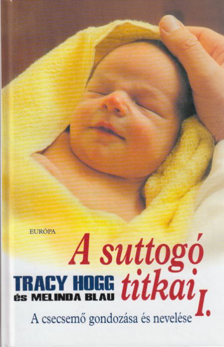 Tracy Hogg - Melinda Blau: A suttogó titkai I-II. - A csecsemő gondozása és nevelése, A kisgyermek nevelése