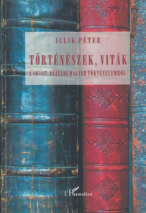 Illik Péter: Történészek, viták a 16-17. századi magyar történelemről
