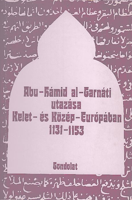 O. G. Bolsakov, A. L. Mongajt: Abu-Hámid al-Garnáti utazása Kelet- és Közép-Európában 1131-1153