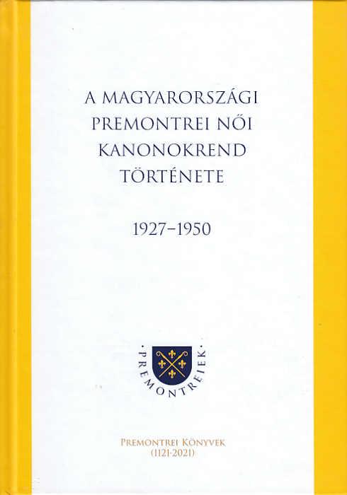 Artner Vilma M. Bernadette O. Paem: A magyarországi premontrei női kanonokrend története 1927-1950