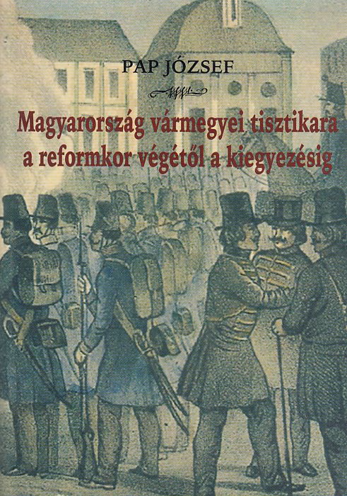 Pap József: Magyarország vármegyei tisztikara a reformkor végétől a kiegyezésig