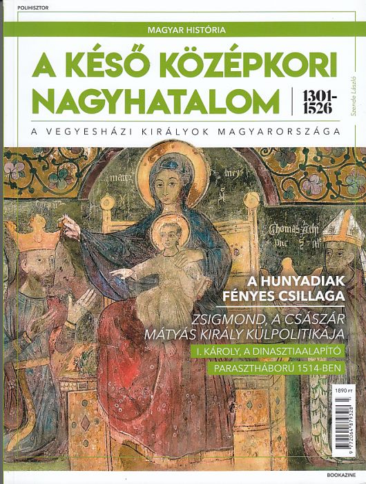 Szende László: A késő középkori nagyhatalom A vegyesházi királyok Magyarországa 1301-1526