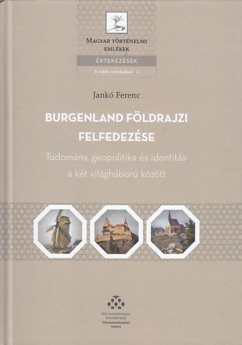 Jankó Ferenc: Burgenland földrajzi felfedezése Tudomány, geopolitika és identitás a két világháború között