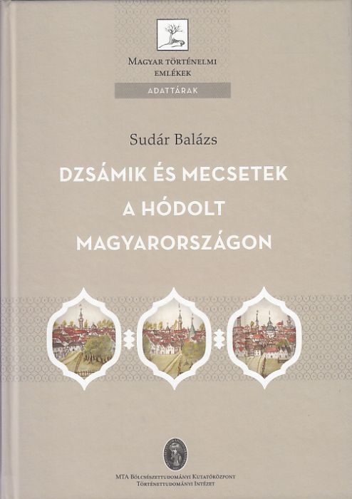 Sudár Balázs: Dzsámik és mecsetek a hódolt Magyarországon