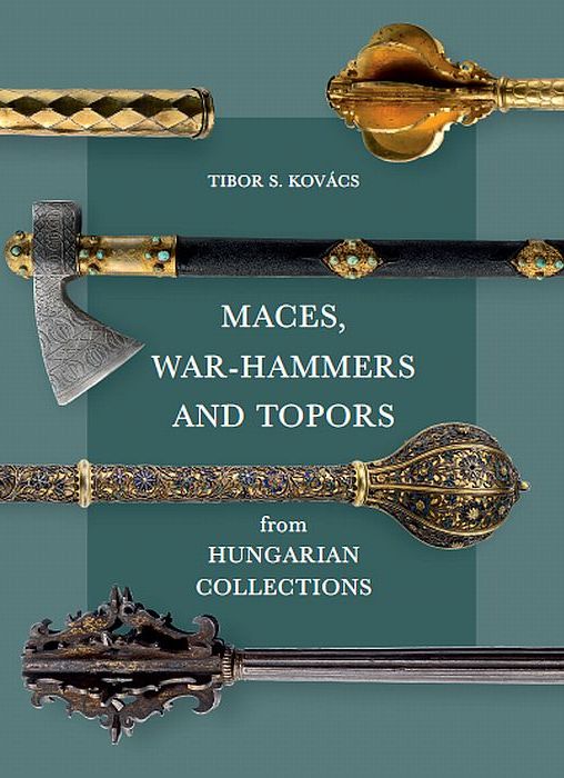Kovács S. Tibor: Maces, War-hammers and Topors from Hungarian Collections