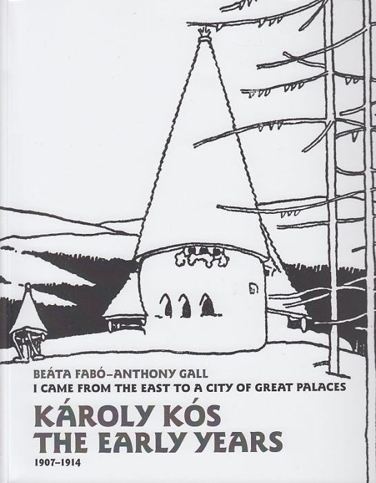 Beáta Fabó-Anthony Gall: I Came From The East To A City Of Great Palaces - Károly Kós The Early Years 1907-1914