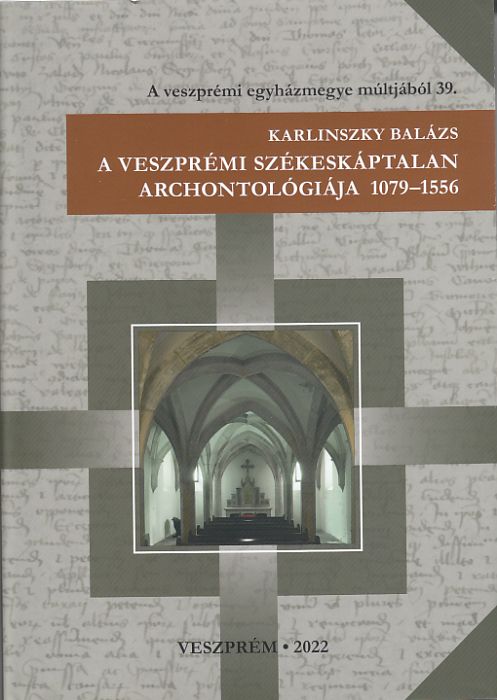 Karlinszky Balázs: A veszprémi székeskáptalan archontológiája 1079-1556
