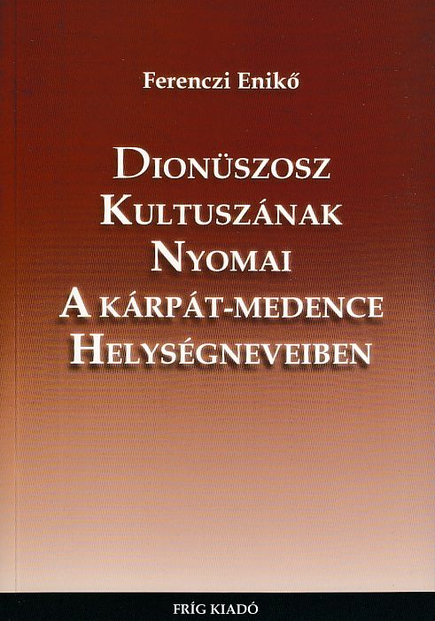 Ferenczi Enikő: Dionüszosz kultuszának nyomai a Kárpát-medence helységneveiben