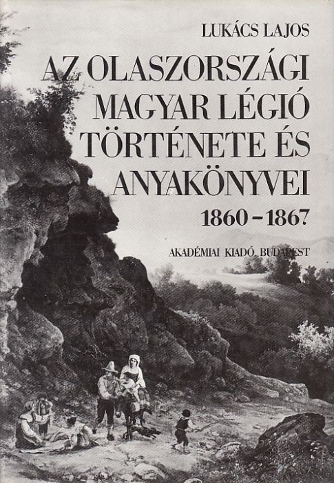 Lukács Lajos: Az olaszországi magyar légió története és anyakönyvei 1860-1867