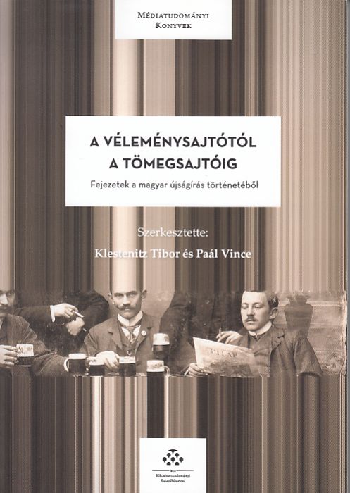 Klestenitz Tibor, Paál Vince(szerk.): A véleménysajtótól a tömegsajtóig  Fejezetek a magyar újságírás történetéből