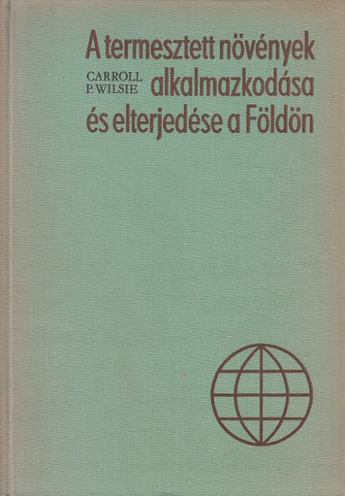 Carroll P. Wilsie: A termesztett növények alkalmazkodása és elterjedése a Földön