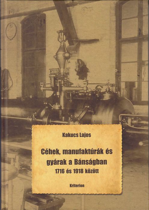 Kakucs Lajos: Céhek, manufaktúrák és gyárak a Bánságban 1716 és 1918 között