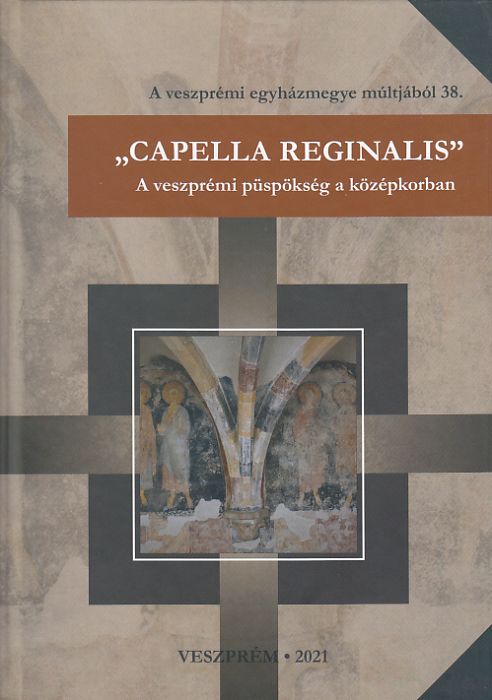 Karlinszky Balázs, Varga Tibor Róbert(szerk.): Capella Reginalis - A veszprémi püspökség a középkorban