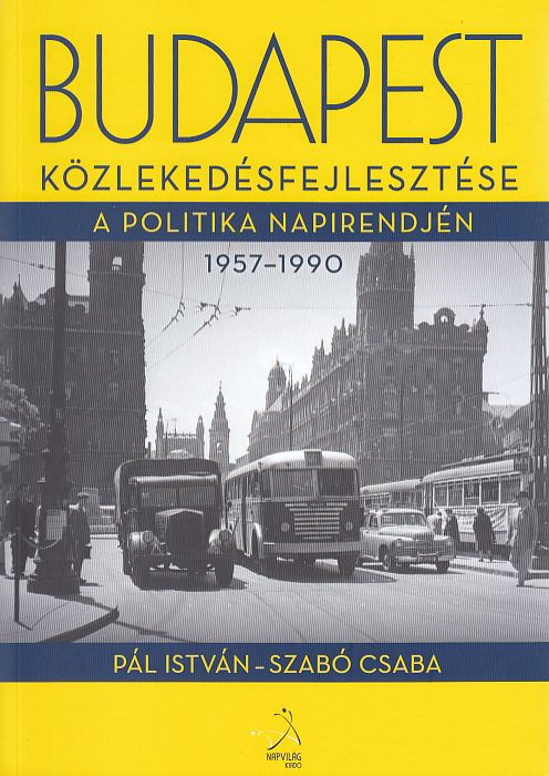 Pál István, Szabó Csaba: Budapest közlekedésfejlesztése a politika napirendjén 1957-1990