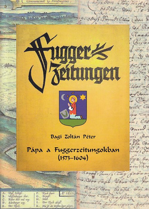 Bagi Zoltán Péter: Pápa a Fuggerzeitungokban 1573-1604
