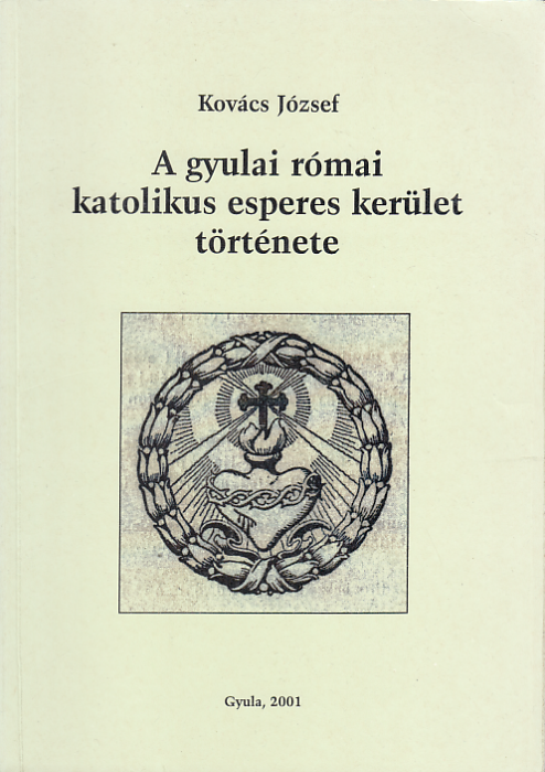 Dr. Kovács József: A gyulai római katolikus esperes kerület története