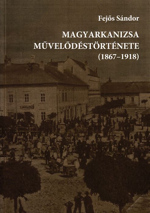 Fejős Sándor: Magyarkanizsa művelődéstörténete 1867-1918