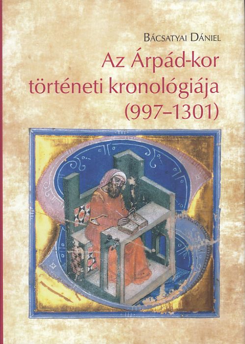 Bácsatyai Dániel: Az Árpád-kor történeti kronológiája 997-1301