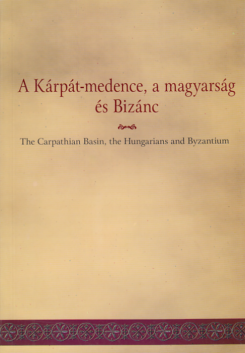 Olajos Terézia (szerk.): A Kárpát-medence, a magyarság és Bizánc