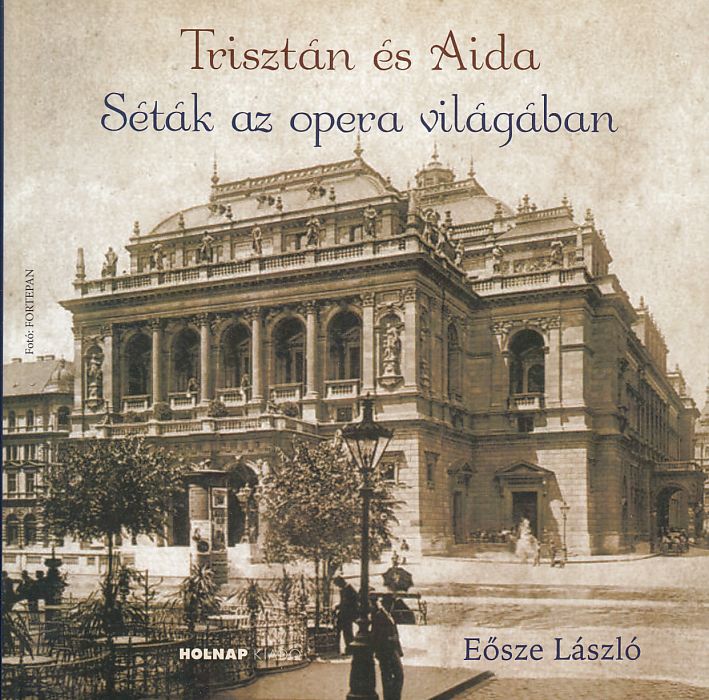 Eősze László: Trisztán és Aida Séták az opera világában Válogatott tanulmányok