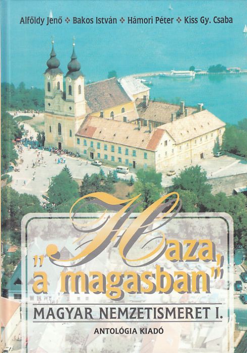 Alföldy Jenő, Bakos István, Hámori Péter, Kiss Gy. Csaba:: Haza, a magasban - Magyar nemzetismeret I-II.