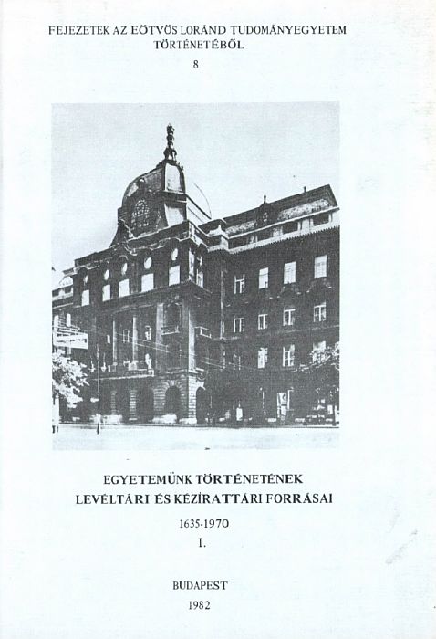 Szögi László(szerk.): Egyetemünk történetének levéltári és kézirattári forrásai 1635-1970 I-II.