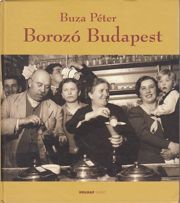 Buza Péter: Borozó Budapest Régvolt szőlőkertek élő öröksége