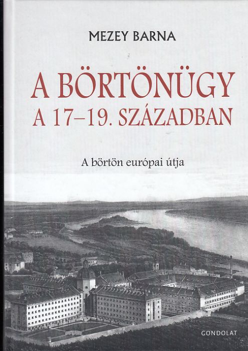 Mezey Barna: A börtönügy a 17-19. században A börtön európai útja