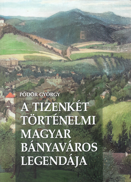 Pődör György: A Tizenkét történelmi magyar bányaváros legendája