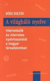 Bódi Zoltán: A világháló nyelve - internetezők és internetes nyelvhasználat a magyar társadalomban