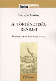 Francois Hartog: A történetiség rendjei  Prezentizmus és időtapasztalat