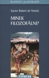 Ventós, Xavier Rubert de: Minek filozofálni?