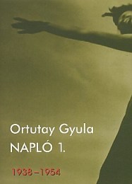 Ortutay Gyula: Napló 1. - 1938-1954
