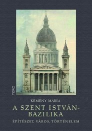 Kemény Mária: A Szent István-bazilika - Építészet, város, történ