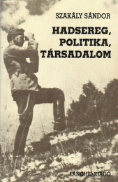 Szakály Sándor: Hadsereg, politika, társadalom