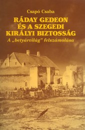 Csapó Csaba: Ráday Gedeon és a szegedi királyi biztosság - A betyárvilág felszámolása