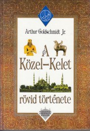 Arthur Goldschmidt Jr.: A Közel-Kelet rövid története