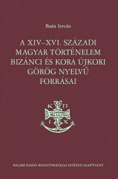 Baán István: A XIV-XVI. századi magyar történelem bizánci és kora újkori görög nyelvű forrásai