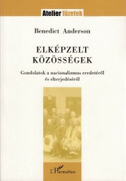 Benedict Anderson:  Elképzelt közösségek Gondolatok a nacionalizmus eredetéről és elterjedéséről