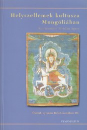 Birtalan Ágnes (szerk.): Helyszellemek kultusza Mongóliában - Õseink nyomán Belső-Ázsiában