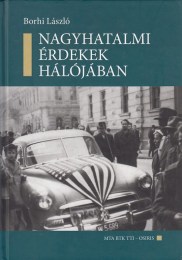 Borhi László:  Nagyhatalmi érdekek hálójában Az Egyesült Államok és Magyarország kapcsolata a második világháborútól a rendszerváltásig