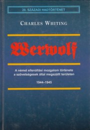 Charles Whiting: Werwolf     A német ellenállási mozgalom története a szövetségesek által megszállt területen - 1944-1945