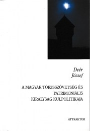 Deér József: A magyar törzsszövetség és a patrimoniális királyság külpolitikája