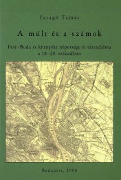 Faragó Tamás: A múlt és a számok - Pest Buda és környéke népessége és társadalma a 18-20. században