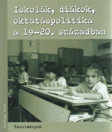 Feitl István - Sipos András (szerk.): Iskolák, diákok, oktatáspolitika a 19-20. században - Tanulmányok