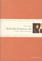 Halász Péter: Bokrétába kötögetem vala A moldvai magyarok néprajzához