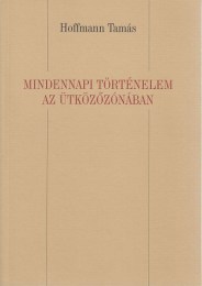 Hoffmann Tamás: Mindennapi történelem az ütközőzónában - Vázlat a parasztok, a kereskedők és az iparosok életmódjáról a 6-18. századi Keletközép-Európában