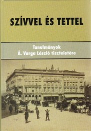 Horváth J. András (szerk.): Szívvel és tettel - Tanulmányok Á. Varga László tiszteletére
