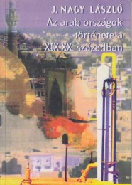 J. Nagy László: Az arab országok története a XIX-XX. században